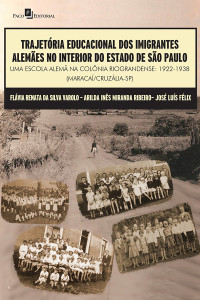 Flvia Renata da Silva Varolo;Arilda Ins Miranda Ribeiro;Jos Luis Felix; & Arilda Inês Miranda Ribeiro & José Luis Felix — Trajetria Educacional dos Imigrantes Alemes no Interior do Estado de So Paulo