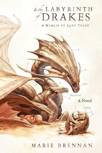 Marie Brennan — In the Labyrinth of Drakes: A Memoir by Lady Trent (A Natural History of Dragons)