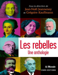 Jean-Noël Jeanneney, Grégoire Kauffmann — Les rebelles : une anthologie
