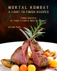 Sack, Luke — Mortal Kombat - A Fight to Finish Recipes: Foods Inspired by Your Favorite Mortal Kombat