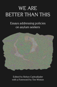 Robyn Cadwallader, editor — We Are Better than This Essays addressing policies on asylum seekers