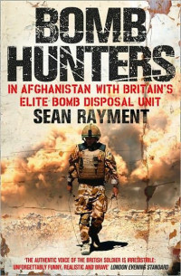 Sean Rayment — Bomb Hunters: In Afghanistan With Britain's Elite Bomb Disposal Unit