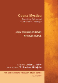 John Williamson Nevin;Charles Hodge;Linden J. DeBie;W. Bradford Littlejohn; — Coena Mystica