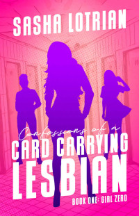 Sasha Lotrian — Confessions of a Card Carrying Lesbian: Book One Girl Zero