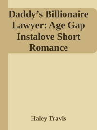 Haley Travis — Daddy’s Billionaire Lawyer: Age Gap Instalove Short Romance