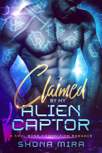 Shona Mira — Claimed By My Alien Captor: A Dark Sci Fi Romance 