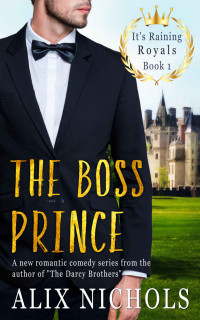 Alix Nichols [Nichols, Alix] — The Boss Prince: a royal romance with humor and suspense (It's Raining Royals)