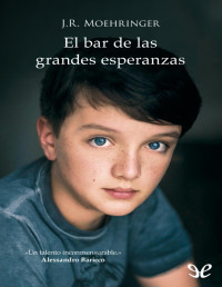 J. R. Moehringer — El Bar De Las Grandes Esperanzas