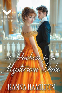 Hanna Hamilton — A Duchess for the Mysterious Duke: A Historical Regency Romance Novel