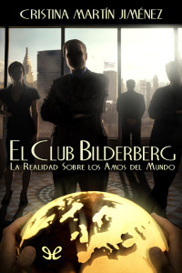 Cristina Martín Jiménez — El Club Bilderberg. La realidad sobre los amos del mundo