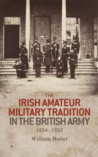 William Butler — The Irish amateur military tradition in the British Army, 1854–1992