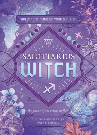 Ivo Dominguez, Enfys J. Book — Sagittarius Witch: Unlock the Magic of Your Sun Sign