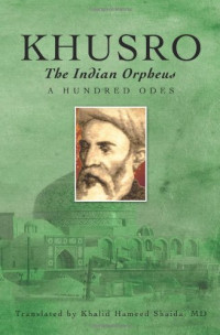 Amīr Khusro, Khalid Hameed Shaida — Khusro, the Indian Orpheus: A Hundred Odes