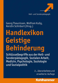 Georg Theunissen;Wolfram Kulig;Kerstin Schirbort — Handlexikon Geistige Behinderung. Schlüsselbegriffe aus der Heil- und Sonderpädagogik, Sozialen Arbeit, Medizin, Psychologie, Soziologie und Sozialpolitik