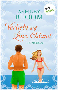 Ashley Bloom [Bloom, Ashley] — Verliebt auf Love Island: Kurzroman - Zweiter Band der Love-Island-Trilogie (German Edition)