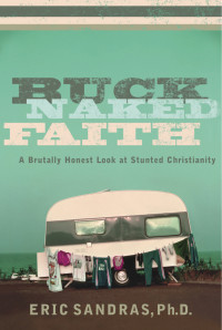 Eric Sandras — Buck-Naked Faith: A Brutally Honest Look at Stunted Christianity