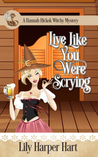 Lily Harper Hart — Live Like You Were Scrying (Hannah Hickok Witchy Mystery 12)