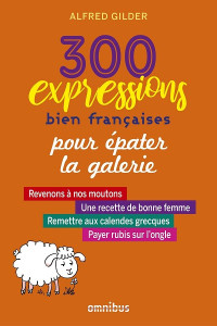 Alfred Gilder [Gilder, Alfred] — 300 expressions bien françaises pour épater la galerie