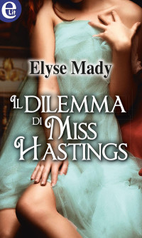 Mady Elyse — Il dilemma di Miss Hastings (eLit)