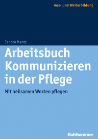 Sandra Mantz — Arbeitsbuch Kommunizieren in der Pflege