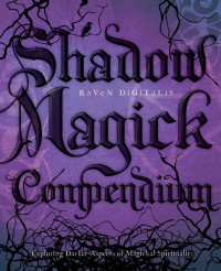 Raven Digitalis — Shadow Magick Compendium: Exploring Darker Aspects of Magickal Spirituality