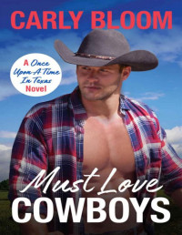 Carly Bloom — Must Love Cowboys: This steamy and heart-warming cowboy rom-com is a must-read! (Once Upon A Time In Texas)