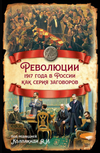 Коллектив авторов — Революции 1917 года в России как серия заговоров