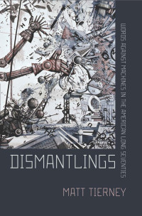 Matt Tierney — Dismantlings: Words against Machines in the American Long Seventies