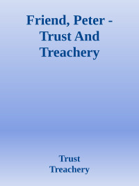 Trust & Treachery — Friend, Peter - Trust And Treachery
