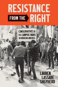 Lauren Lassabe Shepherd — Resistance from the Right: Conservatives and the Campus Wars in Modern America