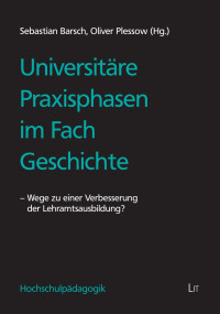 Sebastian Barsch, Oliver Plessow (Hg.); — Universitäre Praxisphasen im Fach Geschichte - Wege zu einer Verbesserung der Lehramtsausbildung?