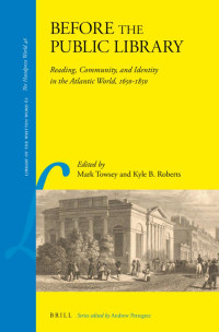 Edited by Mark Towsey, Edited by Kyle B. Roberts — Before the Public Library: Reading, Community, and Identity in the Atlantic World, 1650-1850