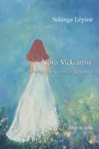 Solange Lépine [Lépine, Solange] — Nora McCarthy, le secret de l'irlandaise