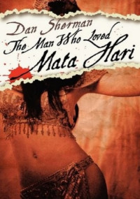 Dan Sherman — The Man Who Loved Mata Hari