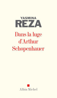 Yasmina Reza — Dans la luge d'Arthur Schopenhauer