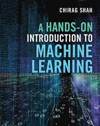 Shah, Chirag — A Hands-On Introduction to Machine Learning