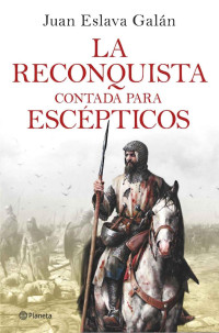 Juan Eslava Galán — La Reconquista contada para escépticos (No Ficción) (Spanish Edition)