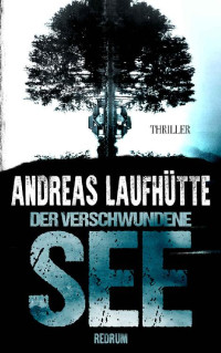 Andreas Laufhütte — Der verschwundene See: Thriller (German Edition)
