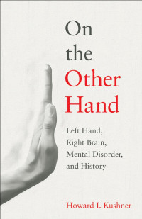 Howard I. Kushner — On the Other Hand: Left Hand, Right Brain, Mental Disorder, and History