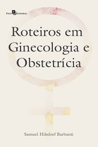 Samuel Hilsdorf Barbanti; — Roteiros em ginecologia e obstetrícia