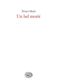 Alvaro Mutis — Un bel morir