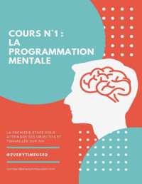 Un temps pour soi — Cours n°1 : La Programmation Mentale: La première étape pour atteindre ses objectifs et travailler sur soi (Les fondamentaux du développement personnel) (French Edition)