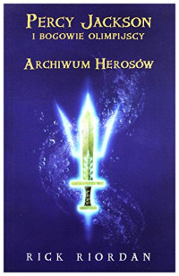 Rick Riordan — Percy Jackson I Bogowie Olimpijscy: Archiwum Herosów