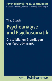 Timo Storck — Psychoanalyse und Psychosomatik: Die leiblichen Grundlagen der Psychodynamik