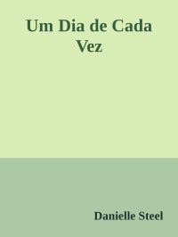 Danielle Steel — Um Dia de Cada Vez