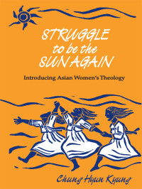 Chung, Hyun Kyung — Struggle to Be the Sun Again: Introducing Asian Women's Theology