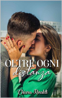 Chiara Rinaldi — Oltre ogni distanza (Italian Edition)