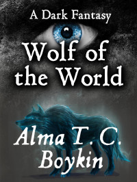 Alma T. C. Boykin — Wolf of the World: The Elect: Story the First