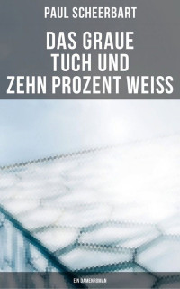 Paul Scheerbart — Das graue Tuch und zehn Prozent Weiß : Ein Damenroman