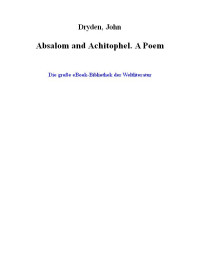 Dryden, John — Absalom and Achitophel · A Poem